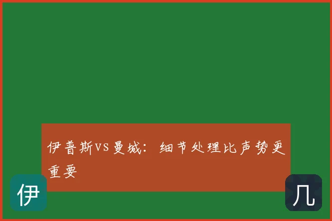 伊普斯vs曼城：细节处理比声势更重要