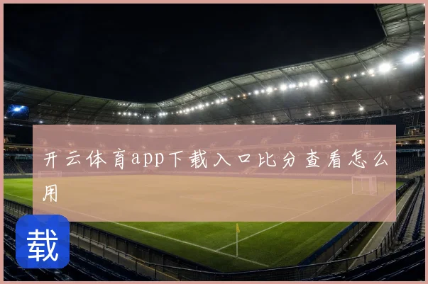 开云体育app下载入口比分查看怎么用