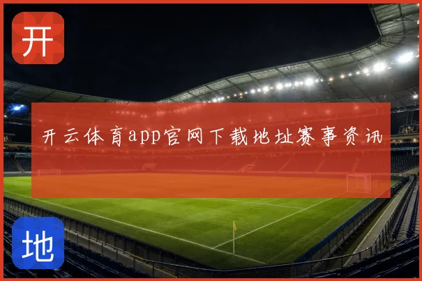 开云体育app官网下载地址赛事资讯