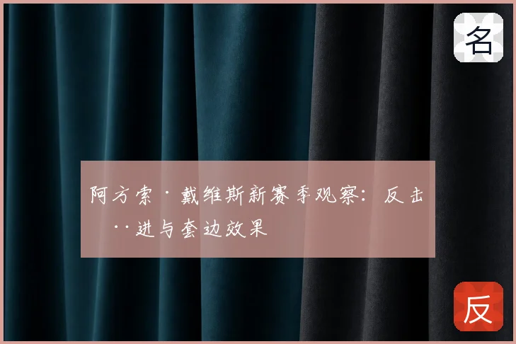 阿方索·戴维斯新赛季观察：反击推进与套边效果